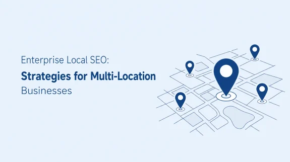 Enterprise Local SEO Strategies for Multi-Location Businesses