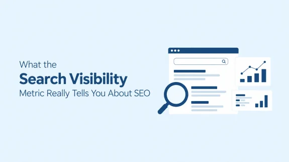 What the Search Visibility Metric Really Tells You About SEO What the Search Visibility Metric Really Tells You About SEO