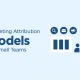 Marketing Attribution for Small Teams Marketing Attribution for Small Teams